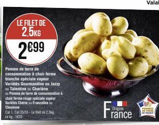 LE FILET DE 2,5KG  2€99  Pomme de terre de consommation à chair ferme blanche spéciale vapeur Variétés Gourmandine ou Jazzy ou Talentine ou Charlène  ou Pomme de terre de consommation à chair ferme ro