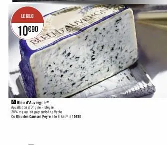 le kilo  10€90  bleud'auvergn  a bleu d'auvergne appellation origine protégée  28% mg au lait pasteurise de vache  ou bleu des causses peyrelade le klok & 15€90 