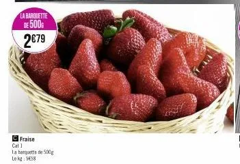 la barquette de 500  2€79  fraise  cal 1  la barquette de 500g  le kg 558 