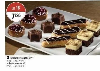 les 16  7695  a petits fours chocolat 215g-lekg: 3698 ou petits fours fruits 225g-lekg: 35633 