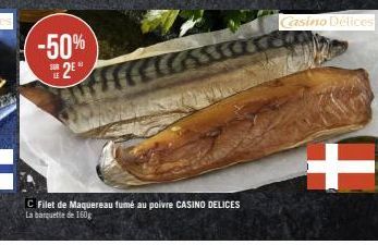 -50%  2⁰  SUR  C Filet de Maquereau fumé au poivre CASINO DELICES La barquette de 160g  Casino Délices  + 