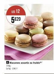 LES 12  5€20  A Macarons assortis ou fruités  154g  Le kg 3377 