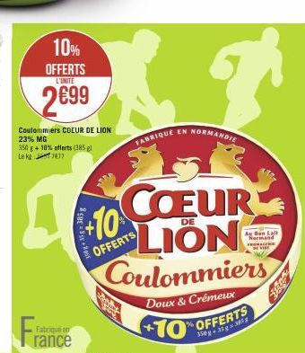 10% OFFERTS  L'UNITE  2699  Coulommiers COEUR DE LION 23% MG 350 g + 10% offerts (385 gl Lekg1477  A  Fra  Fabriqué en  rance  10+ 35-385g  +10  COEUR  LION Coulommiers  Doux & Crémeux  +10  OFFERTS  
