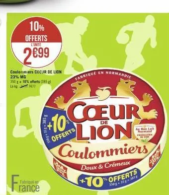 10% offerts  l'unite  2699  coulommiers coeur de lion 23% mg 350 g + 10% offerts (385 gl lekg1477  a  fra  fabriqué en  rance  10+ 35-385g  +10  coeur  lion coulommiers  doux & crémeux  +10  offerts  