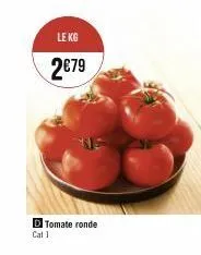 le kg  2€79  d tomate ronde cat 1 