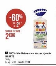 -60% E 2€  SOIT PAR 2 L'UNITÉ:  2006  A 100% Mie Nature sans sucres ajoutés HARRYS  500 g  Lekg: 5688-L'unité: 2€94  Harry's  100% mie SANS SUCRES Ajalds 