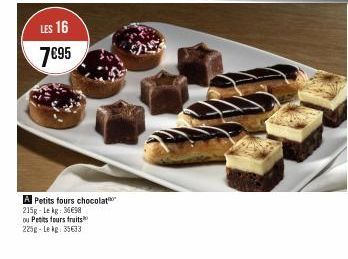 LES 16  7695  A Petits fours chocolat 215g-Lekg: 3698 ou Petits fours fruits 225g-Lekg: 35633 