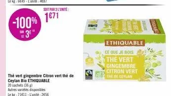 -100%  3e"  soit par 3 l'unité:  1€71  thé vert gingembre citron vert thé de ceylan bio ethiquable  20 sachets (36)  autres variétés disponibles le kg 71€11-l'unité: 2€56  mag a  ethiquable  ce que je