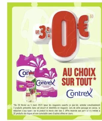 con  grim  contrex  "du 20 février au 5 mars 2023 (pour les magasins auverts ce jour-là), achetez simultanément 3 produits présentés dans cet encart et identifiés en magasin lors de votre passage en c