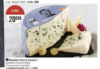 le kilo  20€90  goquefort  a roquefort terre & saveurs appellation d'origine protégée 32% ng au lait cru de brebis ou roquefort société le kila* à 21€90  gabria 