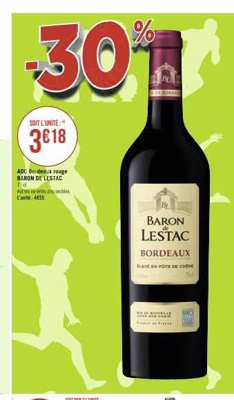 -30%  SOIT L'UNITÉ:"  3€ 18  AOC Bordeaux rouge BARON DE LESTAC 75d  Autres varietes disconibles L'unité: 4€55  BL BARON LESTAC  BORDEAUX  ELEVE EN FOTS DE CHINE  75d  IN SOUTILLE  BANK ADE CHAIS  Fra