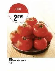 le kg  2€79  d tomate ronde cat 1 