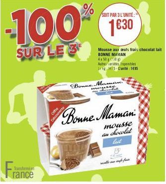 Fra  rance  Offre Découverte  -100%  SUR LE 3  SOIT PAR 3 L'UNITÉ:  1€30  Bonne Maman  chocolat  Mousse aux culs frais chocolat lait BONNE MAMAN 4x500)  Autres variétés disponibles Leg 75-L'unité 1€85