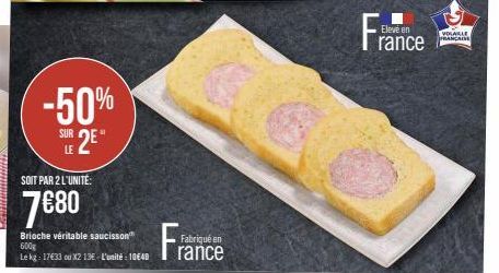 -50%  SUR 2  LE  SOIT PAR 2 L'UNITÉ:  7€80  M  Brioche véritable saucisson" 600g  the  Fabriqué en  France  Elevé en  VOLABLE FRANÇAISE 