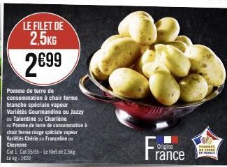 LE FILET DE 2,5KG  2€99  Pomme de terre de consommation à chair ferme blanche spéciale vapeur Variétés Gourmandine ou Jazzy ou Talentine ou Charlène  ou Pomme de terre de consommation à chair ferme ro