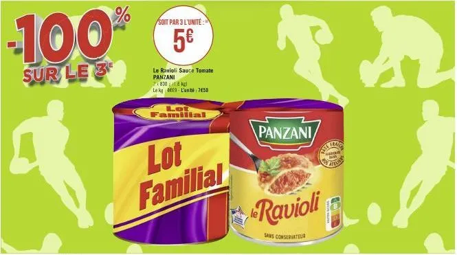 100  sur le 3  q  %  soit par 3 l'unité  5€  le ravioli sauce tomate panzani 2.800  kg  le kg 4669 l'unité: 750  lot familial  lot familial  panzani  ravioli  sans conservateur  in  upan  na  attua  b