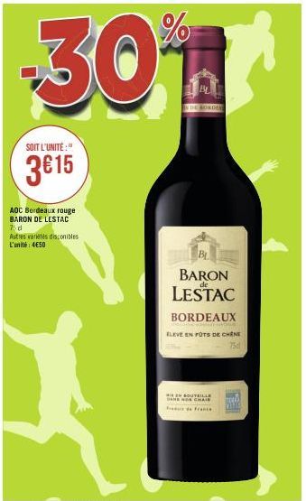 -30%  SOIT L'UNITÉ:"  3€15  AOC Bordeaux rouge BARON DE LESTAC  75 d  Autres variétés disconibles L'unité: 4€50  BL BARON LESTAC  BORDEAUX  ELEVE EN FOTS DE CHINE  75d  IN SOUTILLE BANK ADE CHAIS  Fra