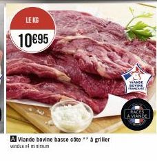 LE KG  10€95  A Viande bovine basse côte ** à griller  vendues minimum  VIANDE BOVINE ANA  RACES  A VIANDE 