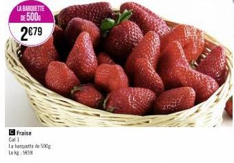 LA BARQUETTE DE 500  2€79  Fraise  Cal 1  La barquette de 500g  Le kg 558 