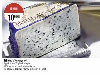 LE KILO  10€90  BLEUD'AUVERGN  A Bleu d'Auvergne Appellation Origine Protégée  28% mg au lait pasteurise de Vache  Ou Bleu des Causses Peyrelade le klok & 15€90 