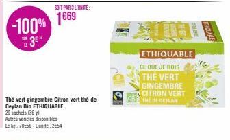 -100%  3E"  SOIT PAR 3 L'UNITÉ:  1€69  Thé vert gingembre Citron vert thé de Ceylan Bio ETHIQUABLE 20 sachets (36)  Autres variétés disponibles Le kg: 70E56-L'unité: 254  MAG A  ETHIQUABLE  CE QUE JE 