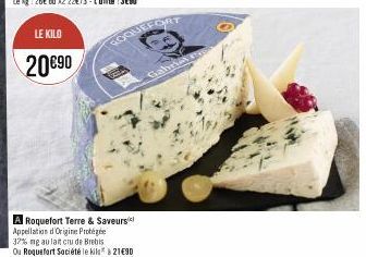 LE KILO  20€90  GOQUEFORT  A Roquefort Terre & Saveurs Appellation d'Origine Protégée 32% ng au lait cru de Brebis Ou Roquefort Société le kila* à 21€90  Gabria 