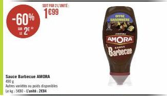 -60% 25"  SOIT PAR 2 L'UNITE:  1699  Sauce Barbecue AMORA 490 g  Autres variétés ou poids disponibles Le kg: 5€80-L'unité: 2684  OFFRE  SAISONNIERE  poney  AMORA Barbecue 