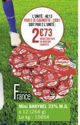 L'UNITÉ: 4013 PAR 2 JE CAONOTTE: 2081 SOIT PAR 2 L'UNITÉ:  2€73  CENTE  Mini BABYBEL 23% M.G. x 12 (264 g) Le kg: 15€64  Babybel 