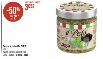 -50% 2*  Pesto à la truffe CIRO 180 g  Autres variétés disponibles Le kg: 2606-L'unité: 4€69  SOIT PAR 2 L'UNITÉ:  3652  & foto Tourre  17  il Pesto  CIRO  100  MITALIE 