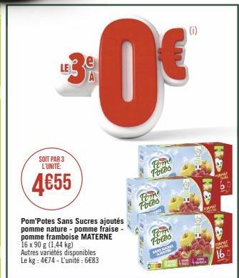 SOIT PAR 3 L'UNITE:  4€55  LE3  Pom'Potes Sans Sucres ajoutés pomme nature-pomme fraise - pomme framboise MATERNE 16 x 90 g (1,44 kg)  Autres variétés disponibles Le kg : 4€74 - L'unité : 6€83  0€  Po