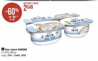 -60% 2⁹  A Skyr nature DANONE  4x 100 g (400 g)  Le kg: 8688-L'unité:3€55  SOIT PAR 2 L'UNITE:  2€49  k  1  SKYR  SKYR  SKYR 