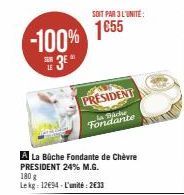 -100% 1855  3⁰"  A La Büche Fondante de Chèvre PRESIDENT 24% M.G. 180 g Lekg: 12€94-L'unité: 2€33  SOIT PAR 3 L'UNITE:  PRESIDENT  la Biche Fondante 