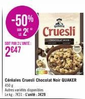 -50% 2 Cruesli  QUAKIR  SUR  LE  SOIT PAR 2 L'UNITÉ:  2€47  Céréales Cruesli Chocolat Noir QUAKER  450g  Autres variétés disponibles Le kg: 7631-L'unité:3€29  CHOCOLAT HO  SANS 