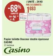 CAROTTES  SUR  -68% 1663  Casino  25 Max  L'UNITÉ: 2€40 PAR 2 JE CAGNOTTE:  Papier toilette Douceur double épaisseur CASINO  12 rouleaux  Casino 