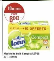 10 offerts  l'unite  6843  30 étuis +10 offerts  compact  lotus  mouchoirs étuis compact lotus  30+ 10 offerts 