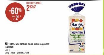 -60%  2  LE  A 100% Mie Nature sans sucres ajoutés HARRYS  500 g Lekg: 7€18-L'unité: 3659  SOIT PAR 2 L'UNITÉ  2€52  Harry's  100% mie Souss Sucres Ajoutés 