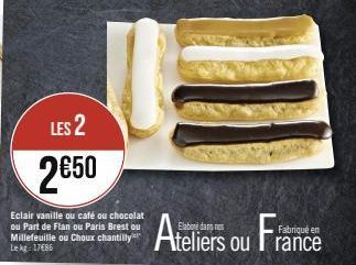 LES 2  2€50  Eclair vanille ou café ou chocolat ou Part de Flan ou Paris Brest ou Millefeuille ou Choux chantilly Lekg: 17486  Ateliers  ou  Fabriqué en rance 