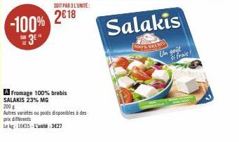 -100%  3E"  SOIT PAR 3 L'UNITÉ:  2018  A Fromage 100% brebis SALAKIS 23% MG  200 g  Autres variétés ou poids disponibles à des  prix différents  Le kg: 16€35-L'unité:3€27  Salakis  FOX'S BRES  Un goût