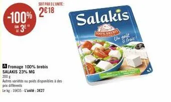 -100%  3e"  soit par 3 l'unité:  2018  a fromage 100% brebis salakis 23% mg  200 g  autres variétés ou poids disponibles à des  prix différents  le kg: 16€35-l'unité:3€27  salakis  fox's bres  un goût