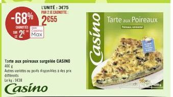 L'UNITÉ: 3€75 PAR 2 JE CAGNOTTE:  -68% 2€55  CARNITIES  Casino  2 Max  Tarte aux poireaux surgelée CASINO 400 g  Autres variates ou poids disponibles à des pro différents Le kg 9€38  Casino  Casino  T