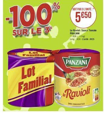 Lot  Familial  Lot Familial  SOIT PAR 3 L'UNITÉ:  -100% 50  5€50  SUR LE 3  Le Ravioli Sauce Tomate PANZANI 2x800kg) Le kg 16- L'uné: 825  PANZANI  Ravioli  SANS CONSERVATEUR  NA  AUST 