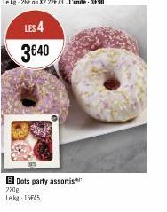 LES 4 3€40  B Dots party assortis 220€ Lekg: 15€45 