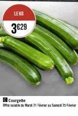 le kg  3€29  courgette offre valable du mardi 21 février au samedi 23 février 