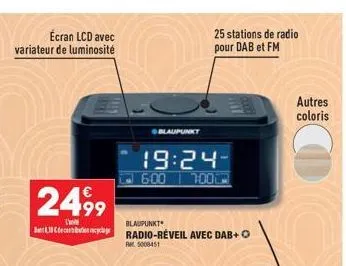 écran lcd avec variateur de luminosité  2499  l  blaupunkt  bradio-réveil avec dab+ ⓒ  19:24- 6:00  700  blaupunkt  rm 5008451  25 stations de radio pour dab et fm  autres  coloris 