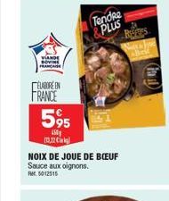 VIANDE SOVINE FRANCAIS  ELABORE IN  FRANCE 595  450 11.12 €  NOIX DE JOUE DE BOEUF Sauce aux oignons. Rt5012515  Tendre & PLUS  ROSES  (Fil 