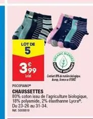 lot de  5  399  la lot  content  cartie 884 maboopee  acor, ca 15  pocopiano chaussettes  80% coton issu de l'agriculture biologique, 18% polyamide, 2% elasthanne lycra. du 23-26 au 31-34. ret 5008619