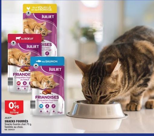 095  70g (13.57 C  AU BOEUF  FRIANDIS Croquettes four au boeuf  ALAVOLAILLE ET AU FROMAGE  JULIET  JULIET  SNACKS FOURRÉS  Snacks fourrés chat 70 g.  Variétés au choix. RM5004551  JULIET  DISES  ourde