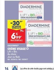 14  -30%  DE REMISE IMMEDIATE  DIADERMINE  LIFT+BIO CREME REGENERANTE  999  699  5  Lift + Bio Au choix:  Jour ou Nuit.  PMT 5009416/5000417  DIADERMINE CRÈME VISAGE O  DIADERMINE  LIFT+BIO  CREME RAF