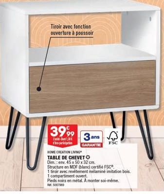 Tiroir avec fonction ouverture à poussoir  3999  C-1,30€ participation  3 ans  GARANTIE  FSC  HOME CREATION LIVING  TABLE DE CHEVET O  Dim.: env. 45 x 50 x 32 cm.  Structure en MDF (blanc) certifié FS