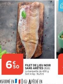 **  FILET DE LIEU NOIR SANS ARÊTES (26)(6) La barquette de 400 g Soit le kg: 16,25 € 